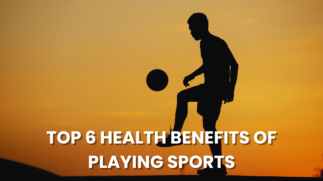 Top 6 Health Benefits of Playing Sports