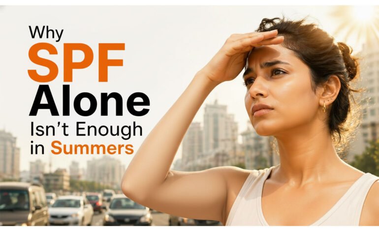 Why SPF Alone Isn’t Enough in Indian Summers